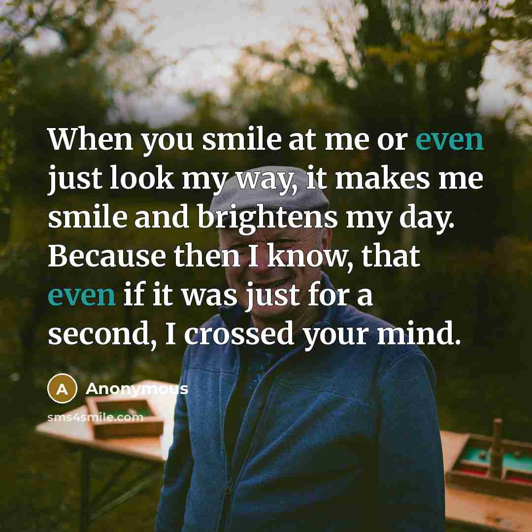 “When you smile at me or even just look my…” quote by Anonymous