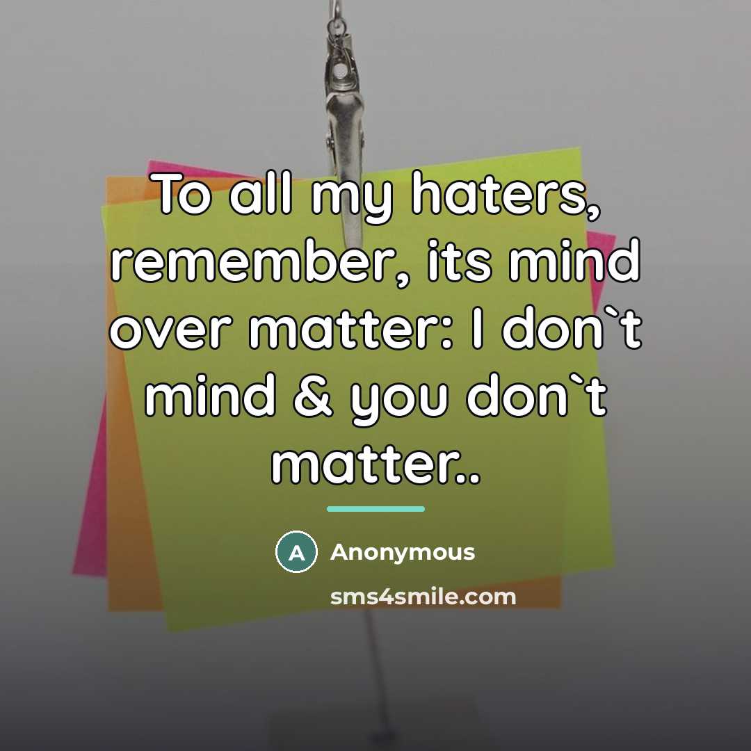 “To all my haters, remember, its mind over matter: I…” quote by Anonymous