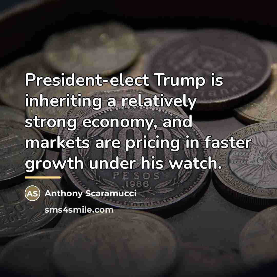 “President-elect Trump is inheriting a relatively strong economy, and markets…” quote by Anthony Scaramucci