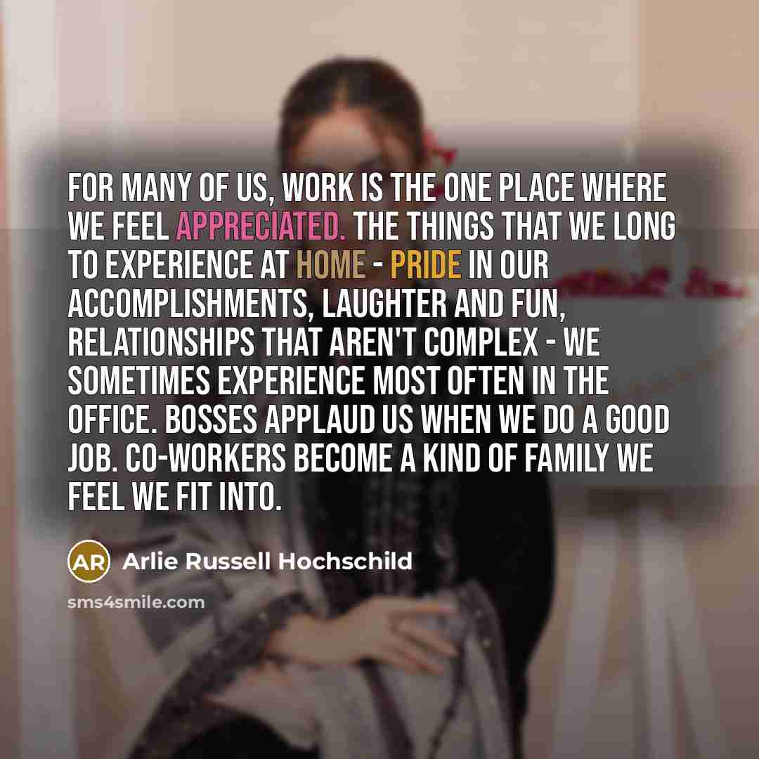“For many of us, work is the one place where…” quote by Arlie Russell Hochschild