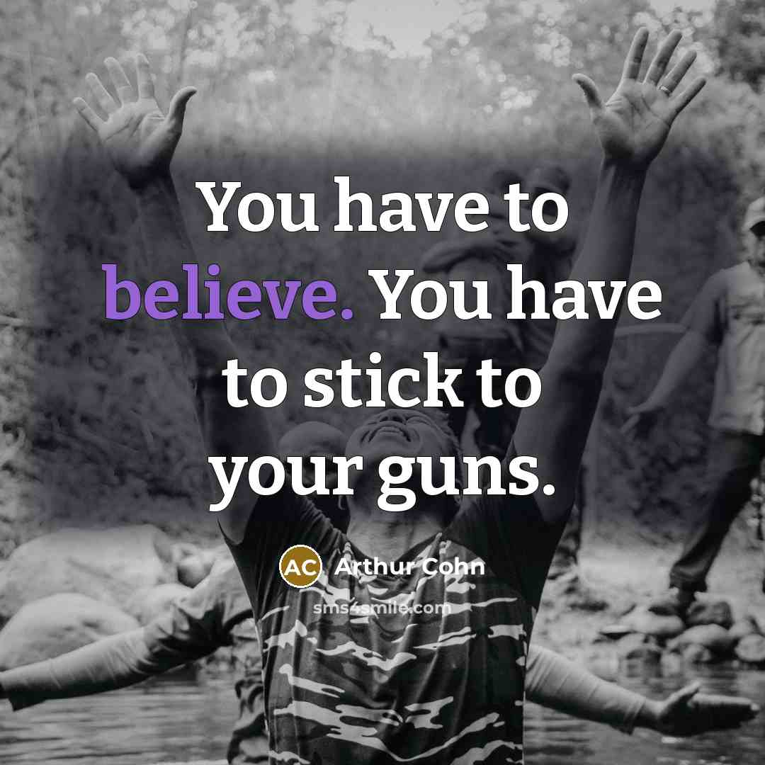 “You have to believe. You have to stick to your…” quote by Arthur Cohn
