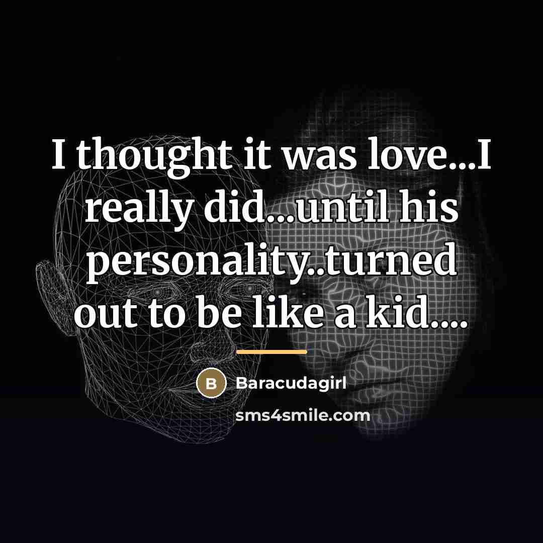 “I thought it was love...I really did...until his personality..turned out…” quote by Baracudagirl