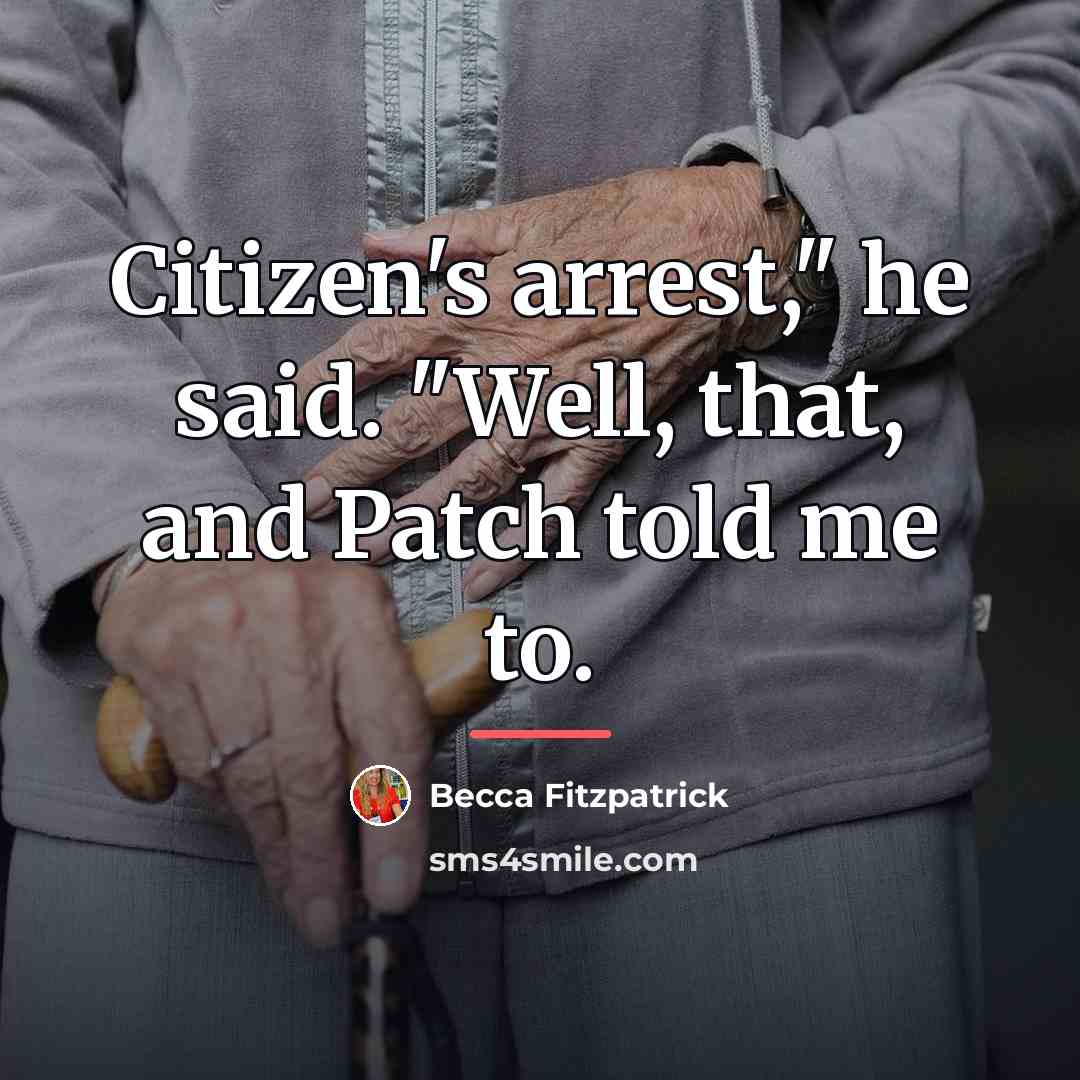 “Citizen's arrest," he said. "Well, that, and Patch told me…” quote by Becca Fitzpatrick
