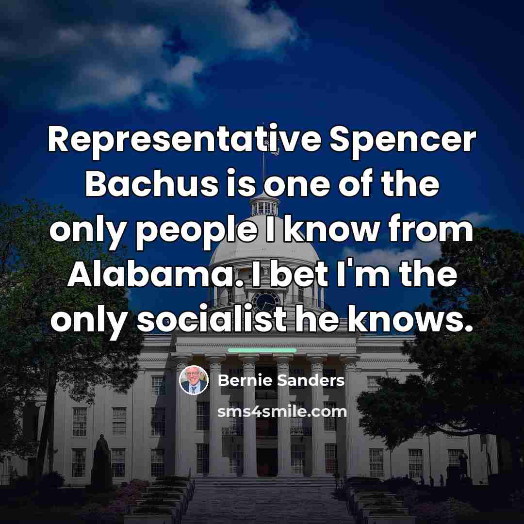 “Representative Spencer Bachus is one of the only people I…” quote by Bernie Sanders