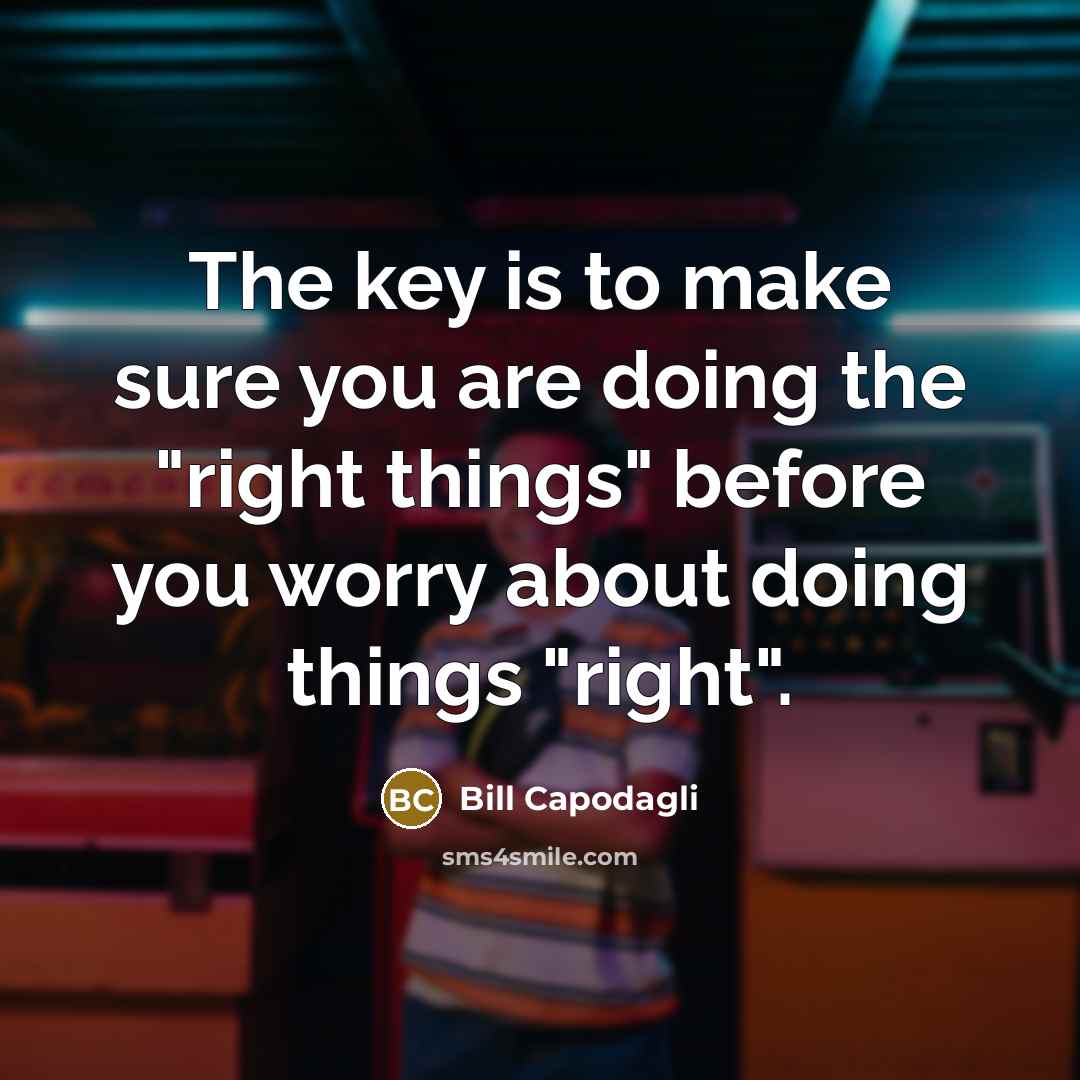 “The key is to make sure you are doing the…” quote by Bill Capodagli