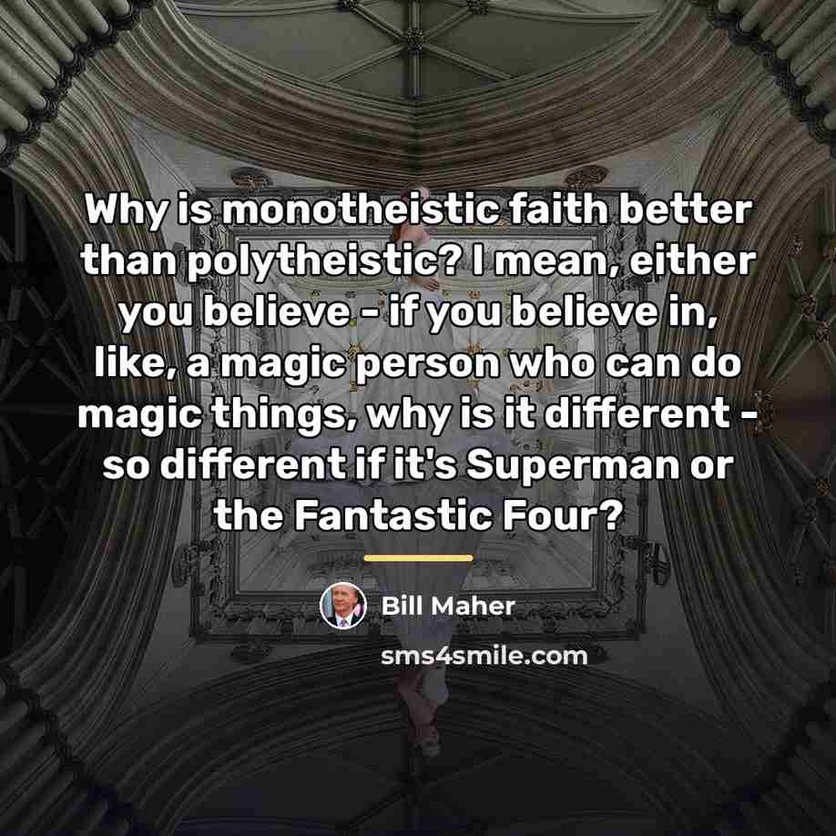 “Why is monotheistic faith better than polytheistic? I mean, either…” quote by Bill Maher