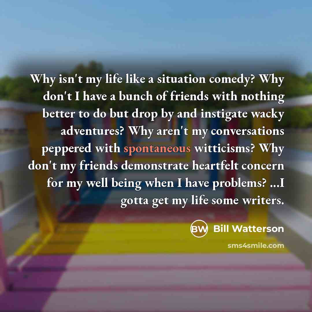 “Why isn't my life like a situation comedy? Why don't…” quote by Bill Watterson