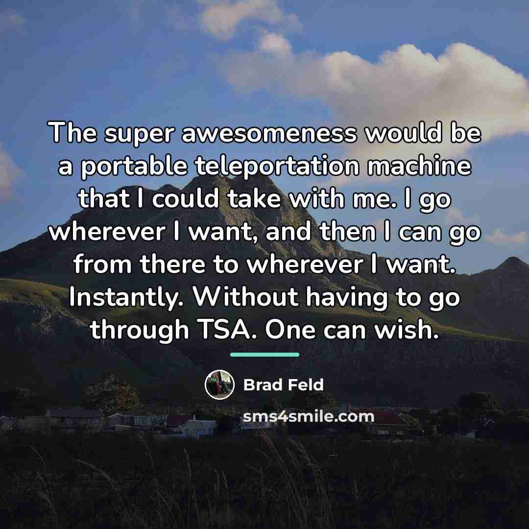 “The super awesomeness would be a portable teleportation machine that…” quote by Brad Feld