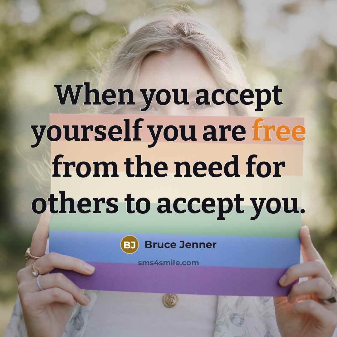 “When you accept yourself you are free from the need for others to accept you.” quote by Bruce Jenner