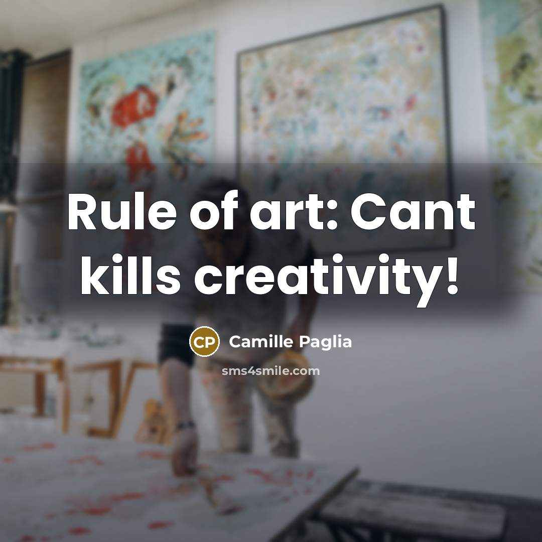 “Rule of art: Cant kills creativity!…” quote by Camille Paglia
