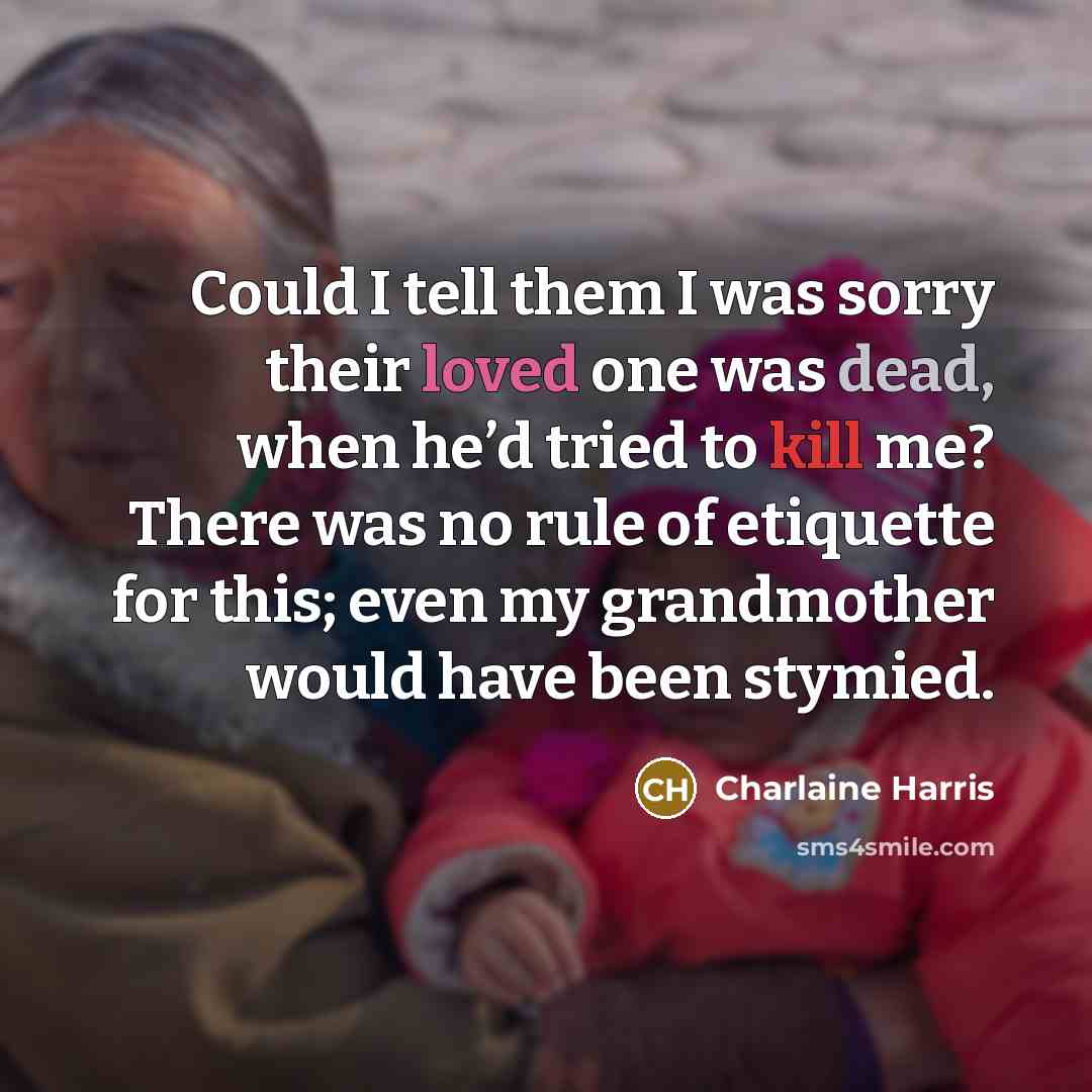 “Could I tell them I was sorry their loved one…” quote by Charlaine Harris