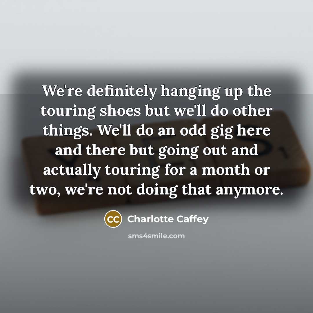 “We're definitely hanging up the touring shoes but we'll do…” quote by Charlotte Caffey