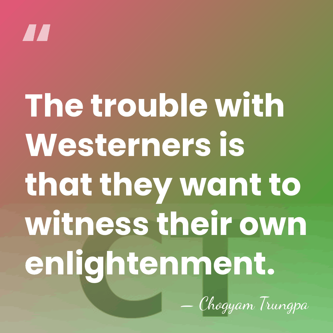 The trouble with Westerners is that they want to witness their own&hellip; - Chogyam Trungpa