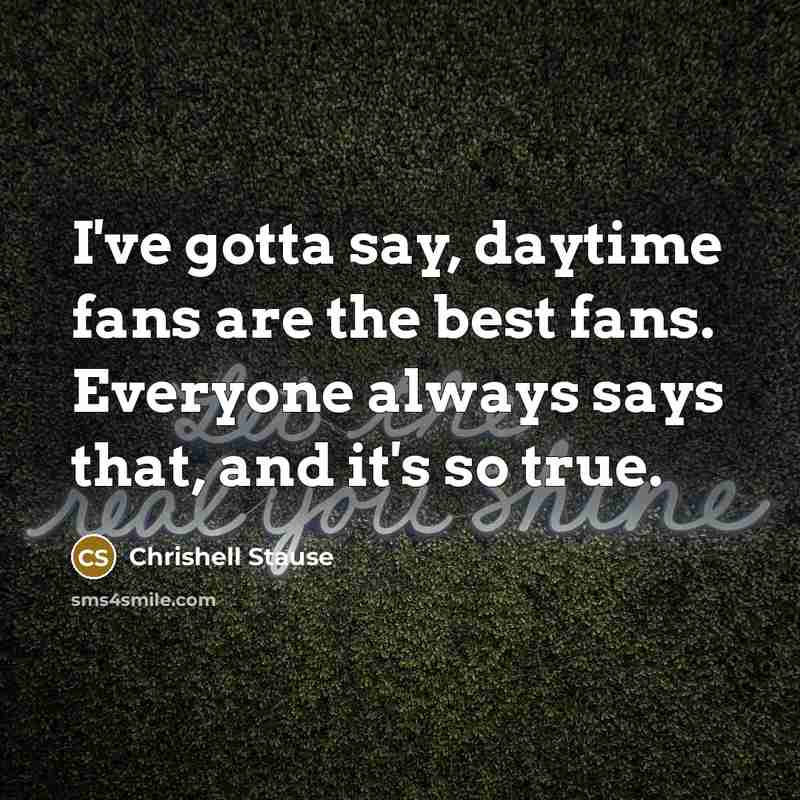 “I've gotta say, daytime fans are the best fans. Everyone…” quote by Chrishell Stause