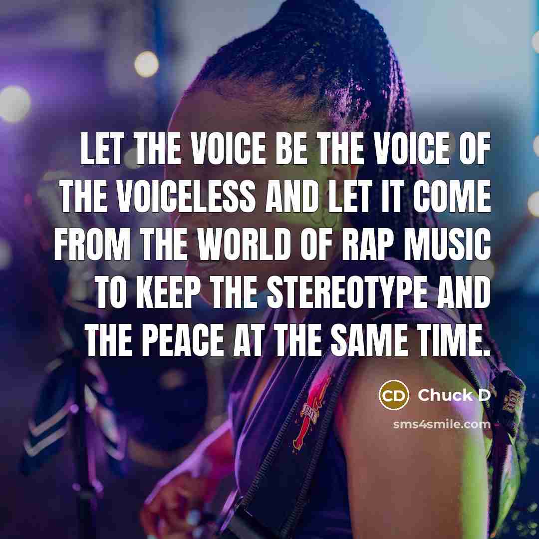 “Let the voice be the voice of the voiceless and…” quote by Chuck D