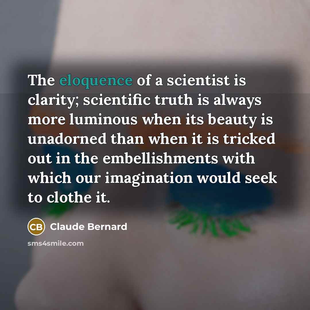 “The eloquence of a scientist is clarity; scientific truth is…” quote by Claude Bernard