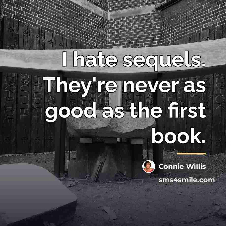 “I hate sequels. They're never as good as the first…” quote by Connie Willis