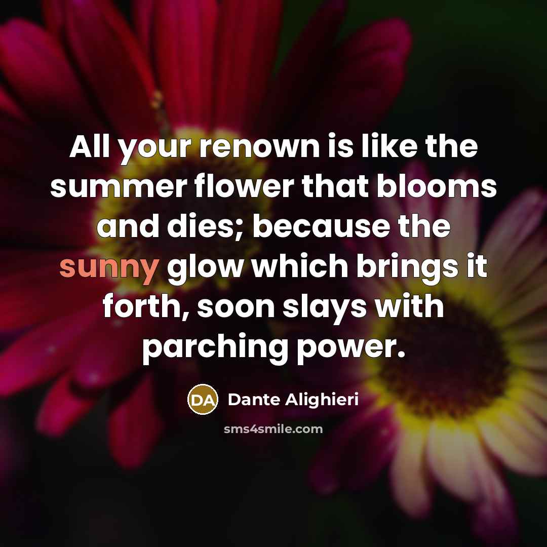 “All your renown is like the summer flower that blooms…” quote by Dante Alighieri