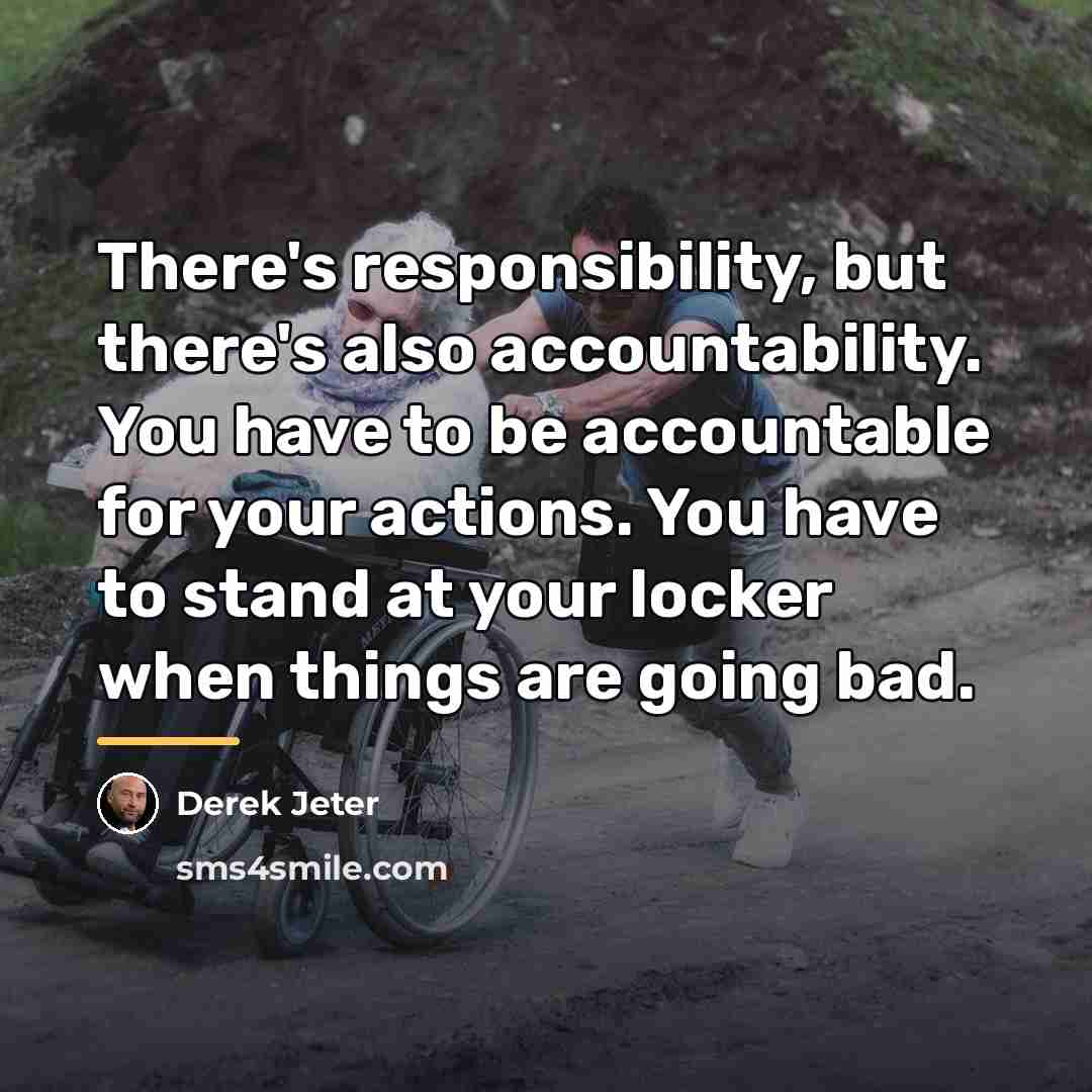 “There's responsibility, but there's also accountability. You have to be…” quote by Derek Jeter