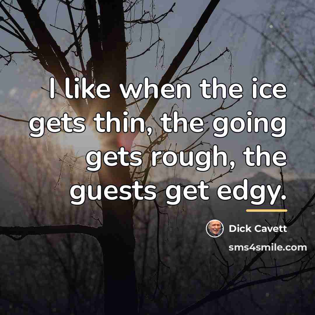 “I like when the ice gets thin, the going gets…” quote by Dick Cavett