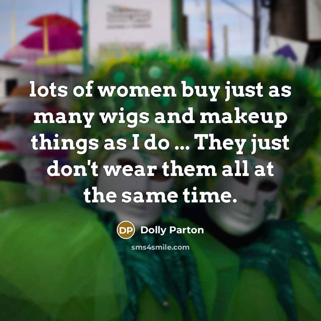 “lots of women buy just as many wigs and makeup…” quote by Dolly Parton