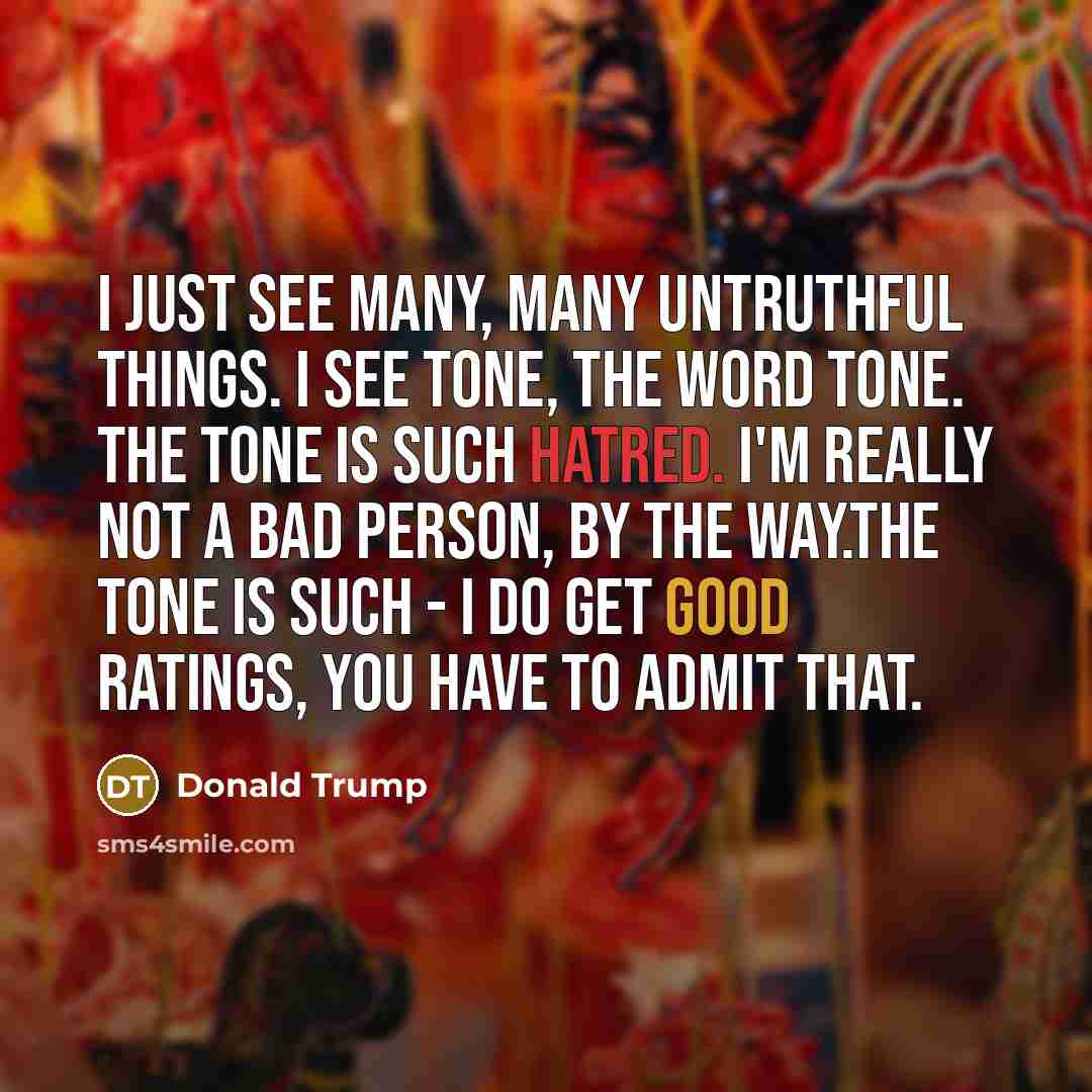 “I just see many, many untruthful things. I see tone,…” quote by Donald Trump