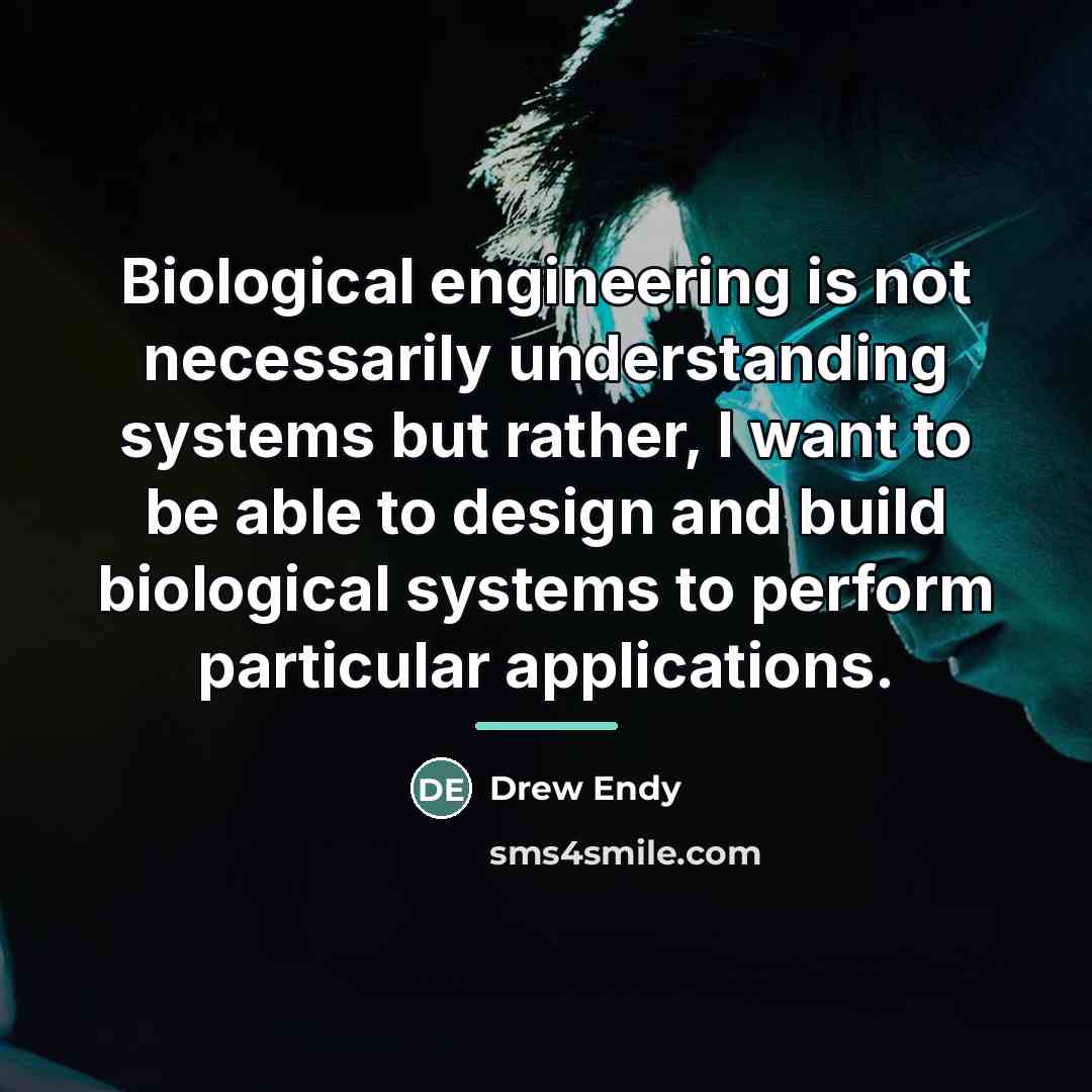 “Biological engineering is not necessarily understanding systems but rather, I…” quote by Drew Endy