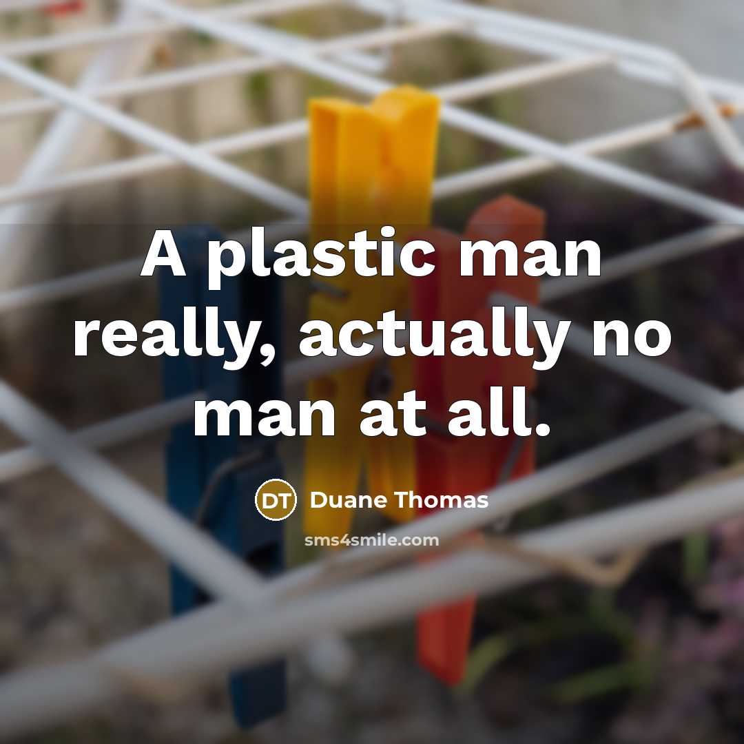 “A plastic man really, actually no man at all.” quote by Duane Thomas