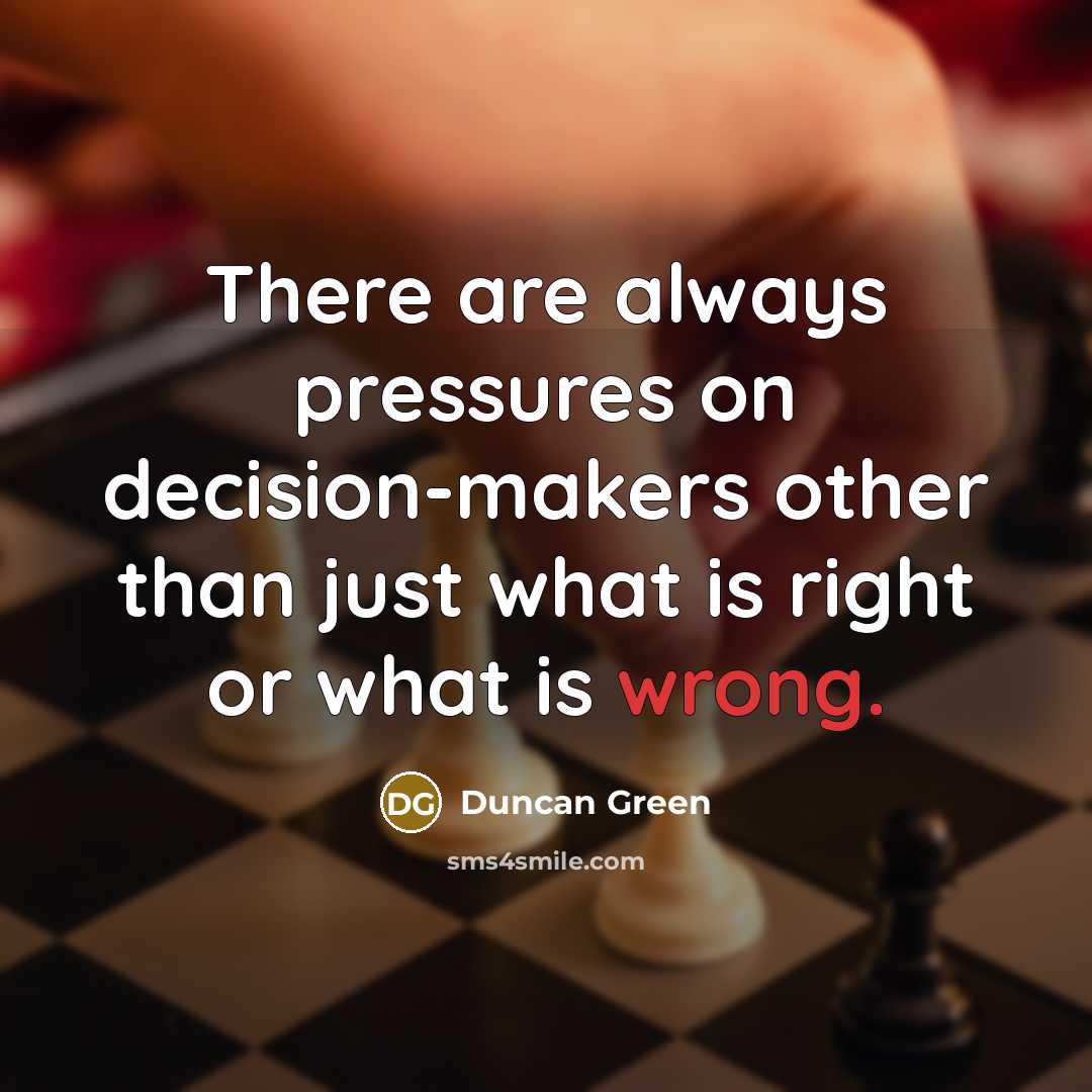 “There are always pressures on decision-makers other than just what…” quote by Duncan Green