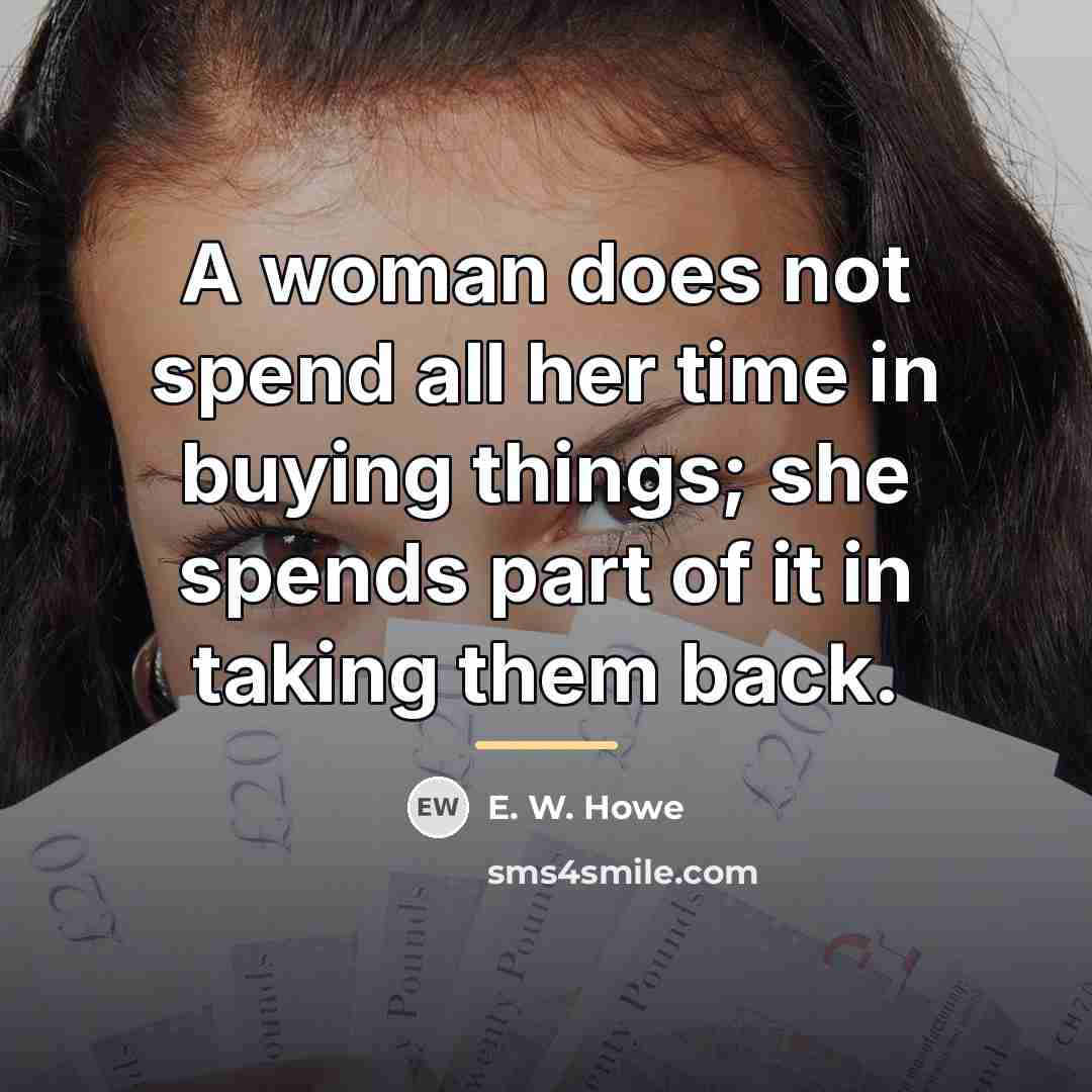 “A woman does not spend all her time in buying…” quote by E. W. Howe