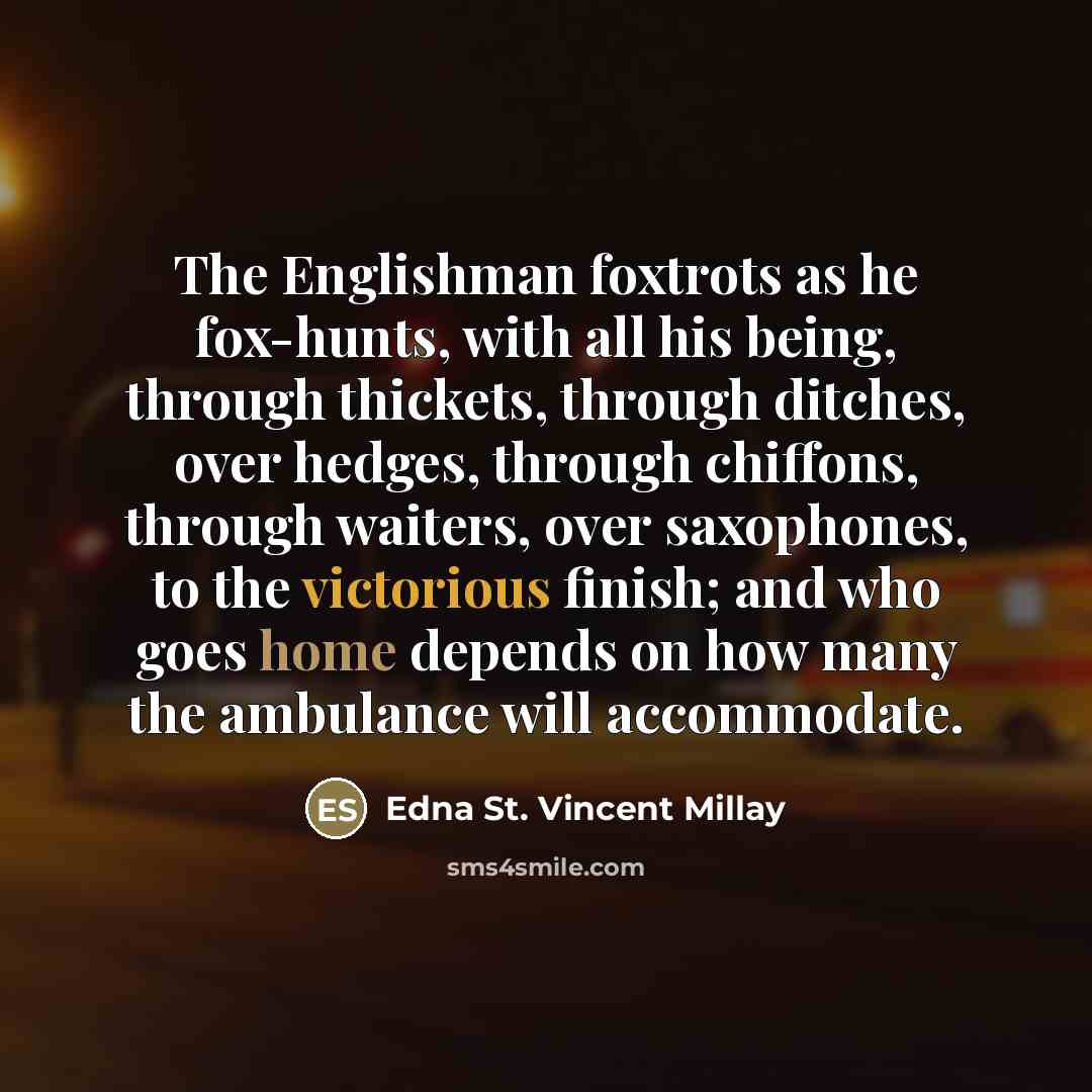 “The Englishman foxtrots as he fox-hunts, with all his being,…” quote by Edna St. Vincent Millay