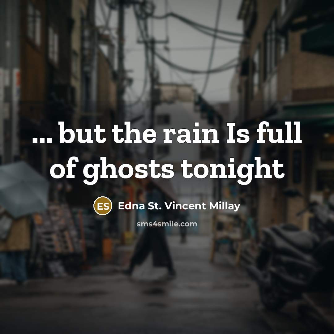 “... but the rain Is full of ghosts tonight…” quote by Edna St. Vincent Millay
