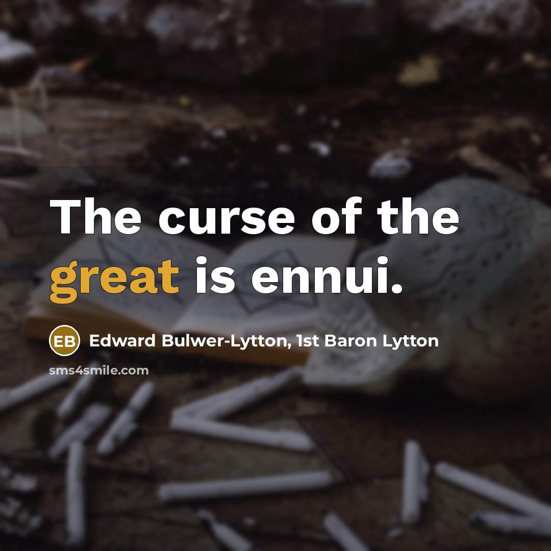 “The curse of the great is ennui.…” quote by Edward Bulwer-Lytton, 1st Baron Lytton