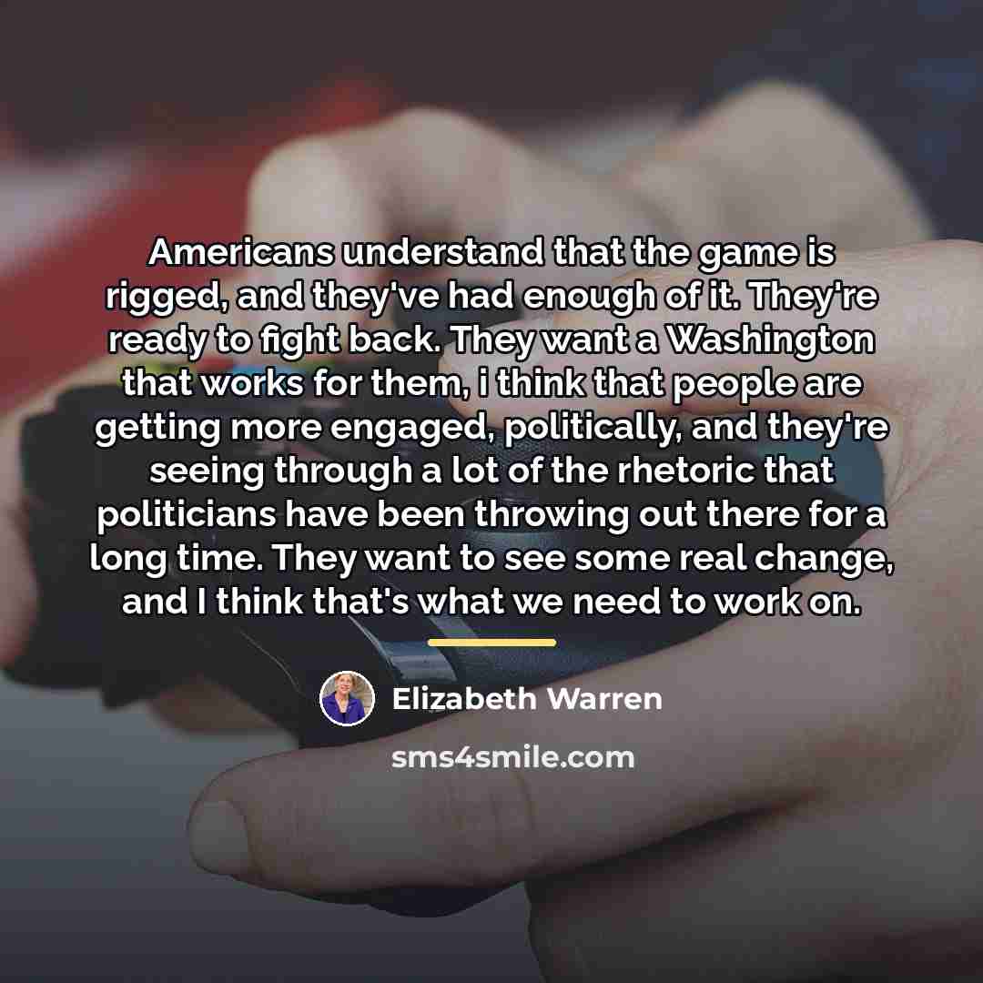 “Americans understand that the game is rigged, and they've had…” quote by Elizabeth Warren