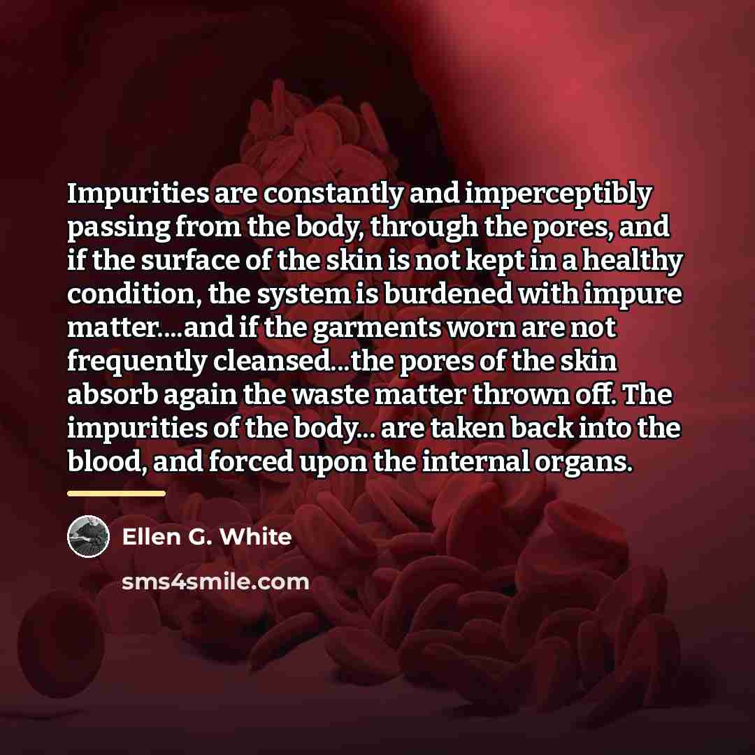 “Impurities are constantly and imperceptibly passing from the body, through…” quote by Ellen G. White