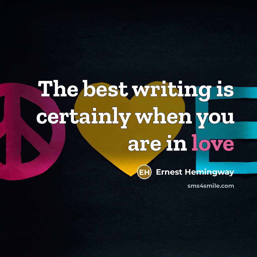 “The best writing is certainly when you are in love…” quote by Ernest Hemingway
