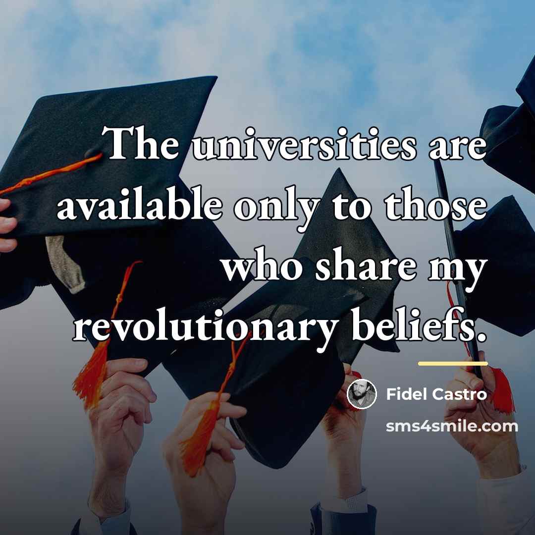 “The universities are available only to those who share my…” quote by Fidel Castro