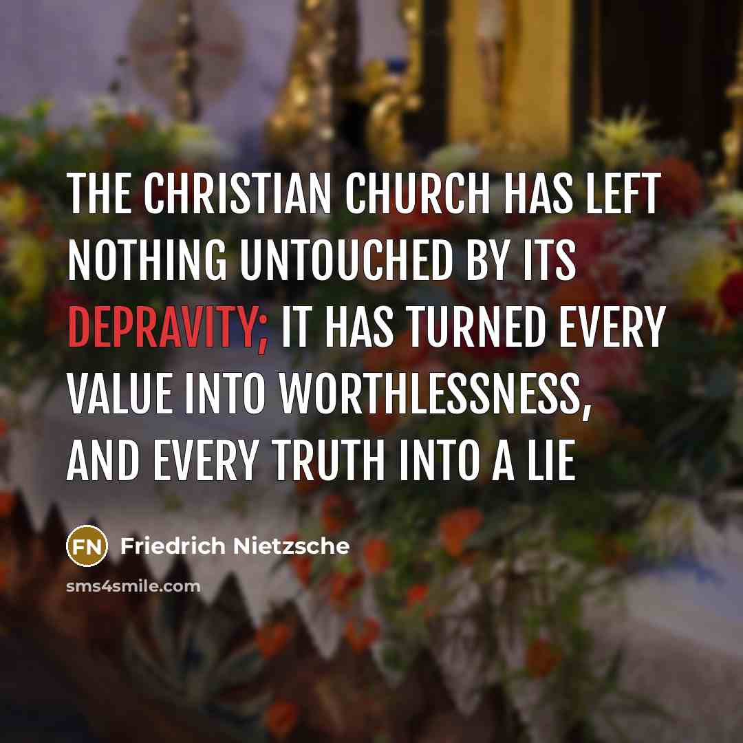 “The Christian church has left nothing untouched by its depravity;…” quote by Friedrich Nietzsche