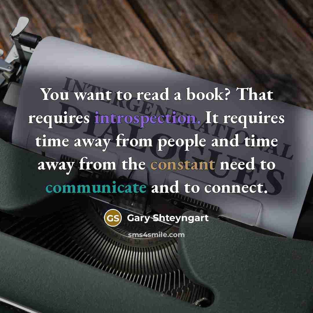 “You want to read a book? That requires introspection. It…” quote by Gary Shteyngart