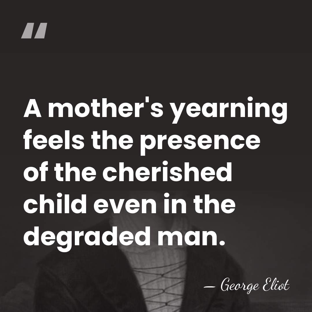 A mother's yearning feels the presence of the cherished child even in&hellip; - George Eliot