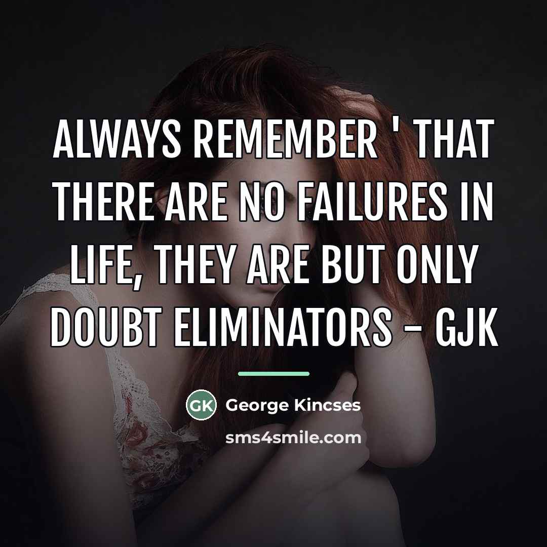 “ALWAYS REMEMBER ' THAT THERE ARE NO FAILURES IN LIFE,…” quote by George Kincses