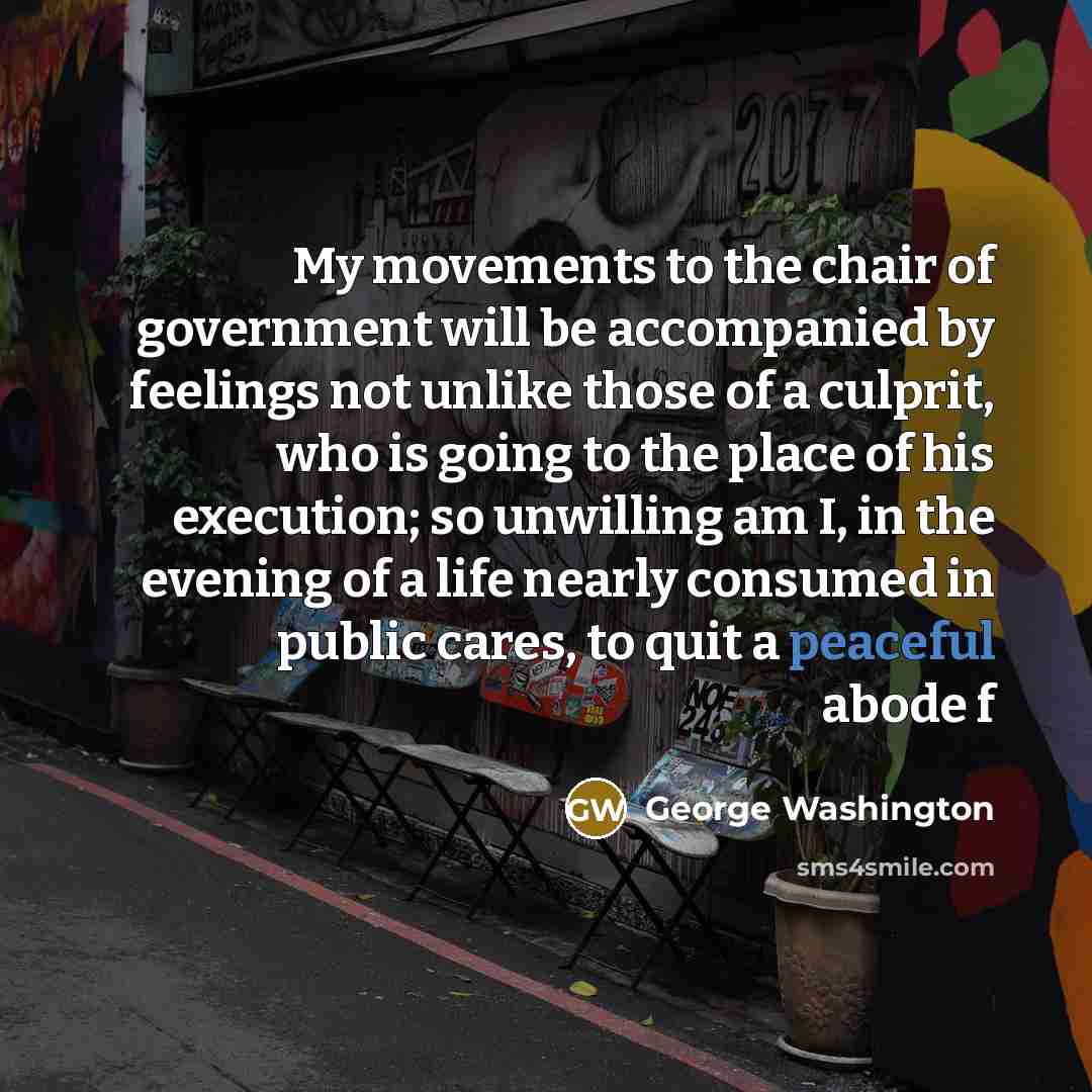 “My movements to the chair of government will be accompanied…” quote by George Washington
