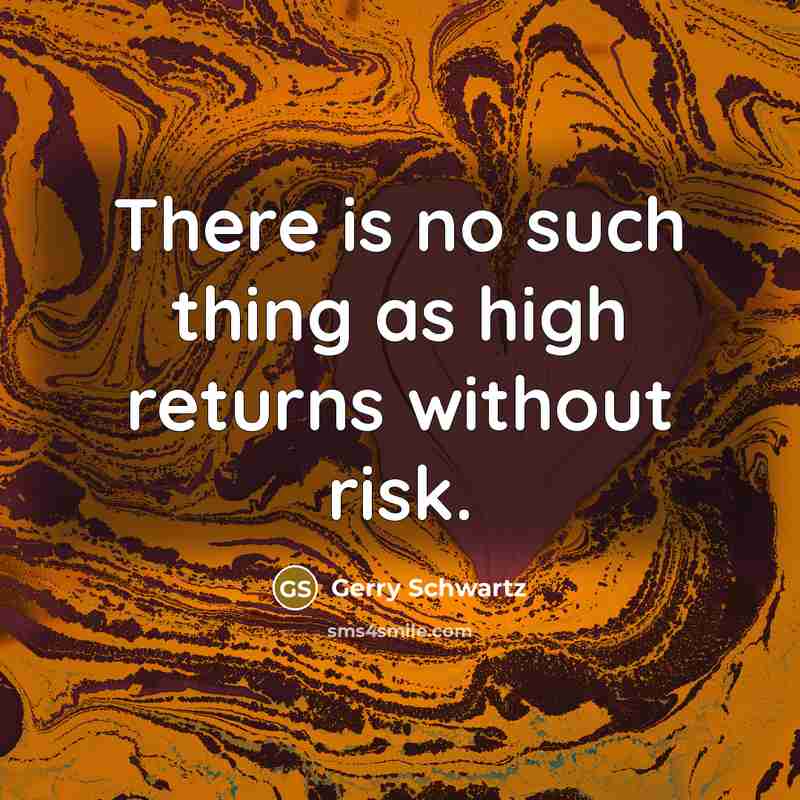 “There is no such thing as high returns without risk.…” quote by Gerry Schwartz