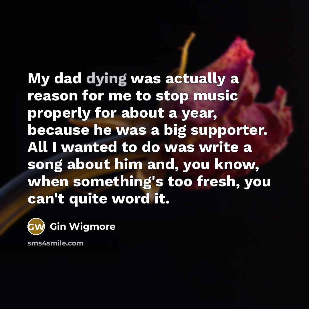 “My dad dying was actually a reason for me to…” quote by Gin Wigmore