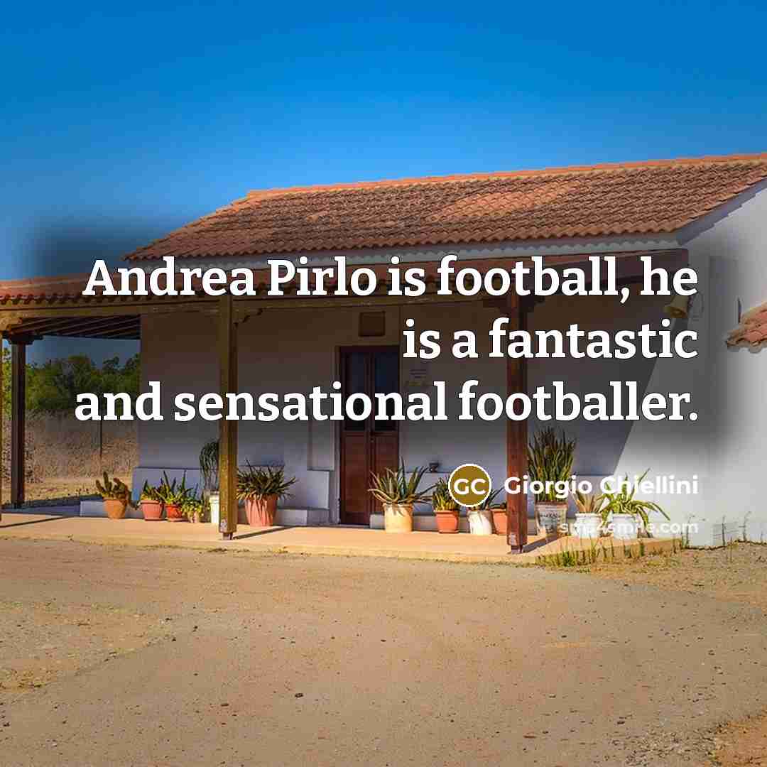 “Andrea Pirlo is football, he is a fantastic and sensational…” quote by Giorgio Chiellini