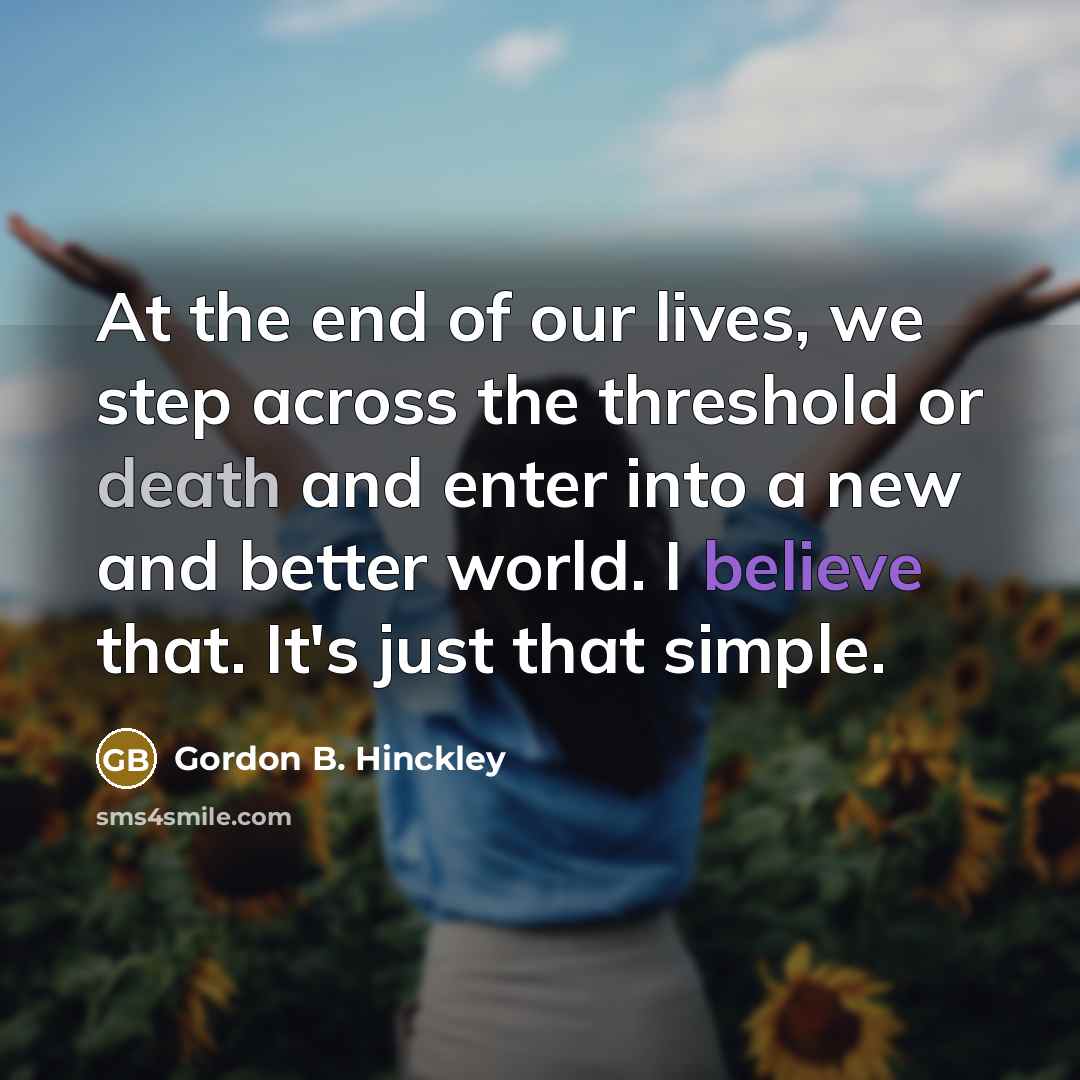 “At the end of our lives, we step across the…” quote by Gordon B. Hinckley