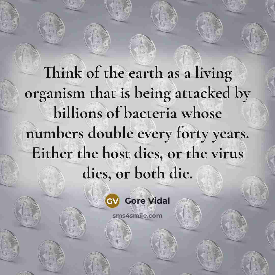 “Think of the earth as a living organism that is…” quote by Gore Vidal