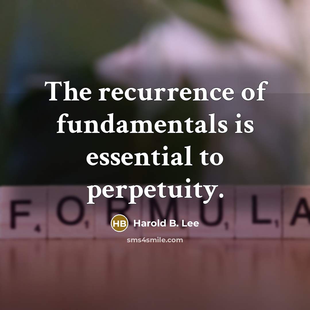 “The recurrence of fundamentals is essential to perpetuity.…” quote by Harold B. Lee