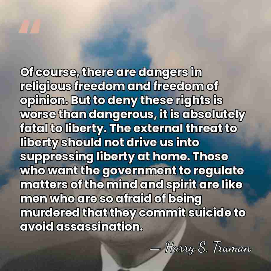Of course, there are dangers in religious freedom and freedom of opinion.&hellip; - Harry S. Truman