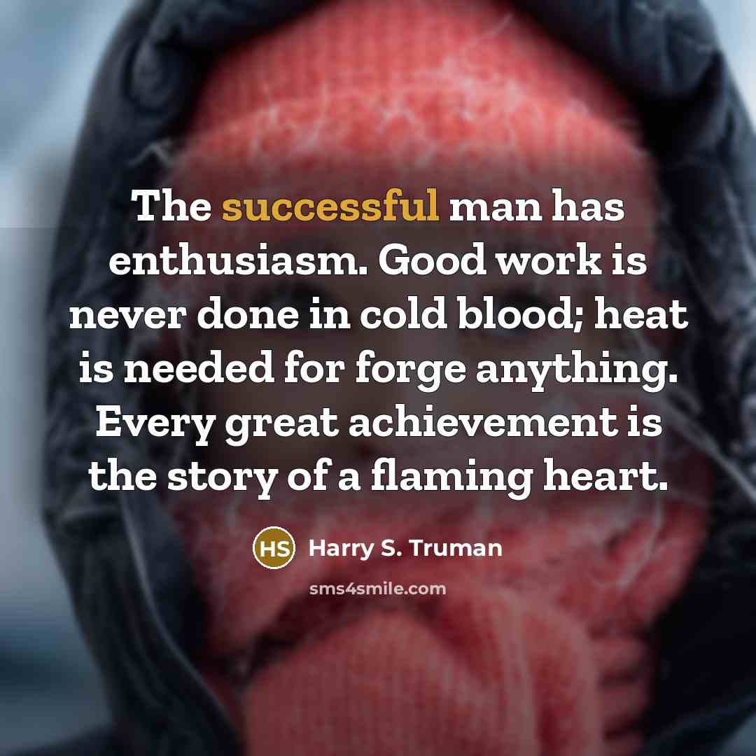 “The successful man has enthusiasm. Good work is never done…” quote by Harry S. Truman